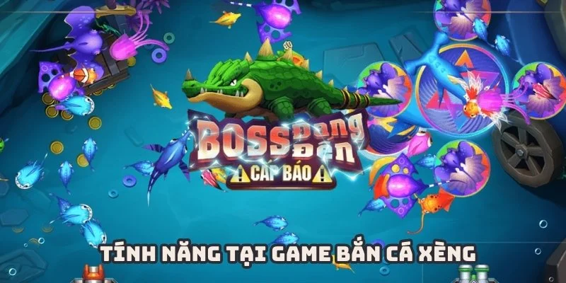 Những tính năng độc đáo của bắn cá Xèng